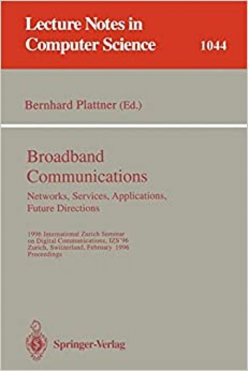  Broadband Communications: Networks, Services, Applications, Future Directions: 1996 International Zurich Seminar on Digital Communications IZS'96, ... (Lecture Notes in Computer Science (1044)) 