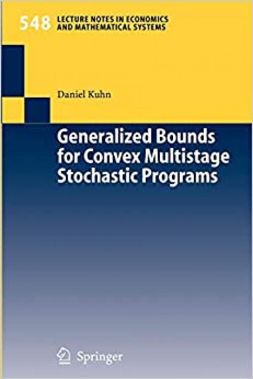  Generalized Bounds for Convex Multistage Stochastic Programs (Lecture Notes in Economics and Mathematical Systems (548)) 