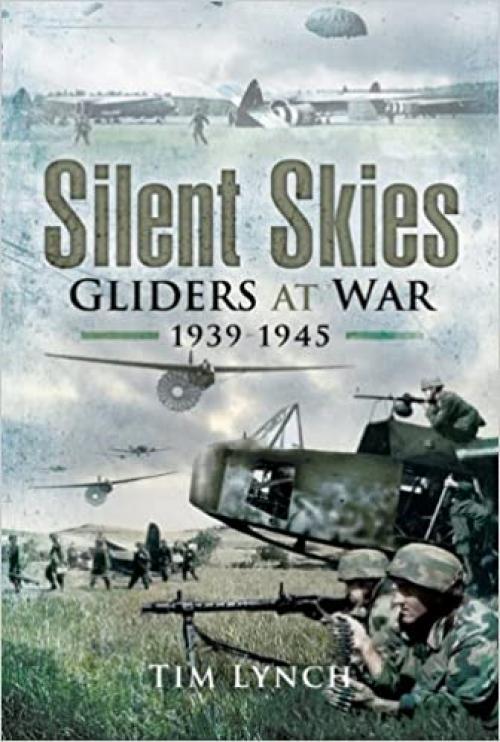  Silent Skies: Gliders at War 1939-1945 