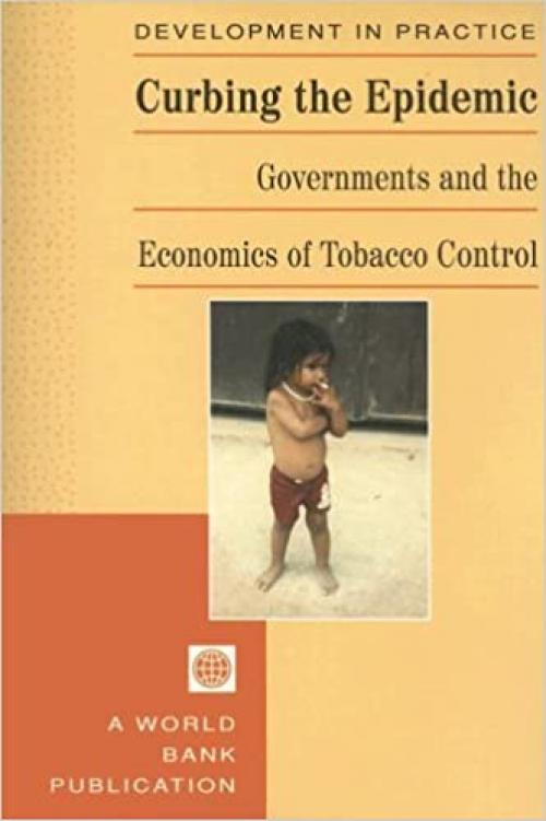  Curbing the Epidemic: Governments and the Economics of Tobacco Control (Development in Practice) 