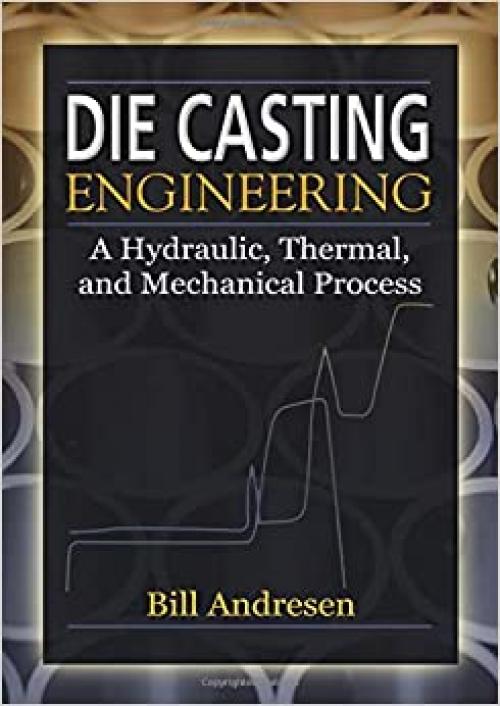  Die Cast Engineering: A Hydraulic, Thermal, and Mechanical Process 