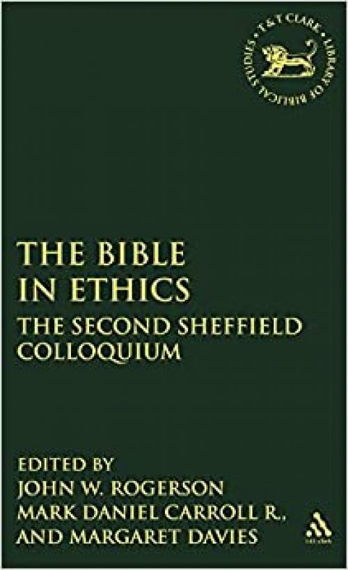  The Bible in Ethics: The Second Sheffield Colloquium (The Library of Hebrew Bible/Old Testament Studies) 