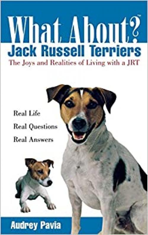  What About Jack Russell Terriers: The Joys and Realities of Living with a JRT 