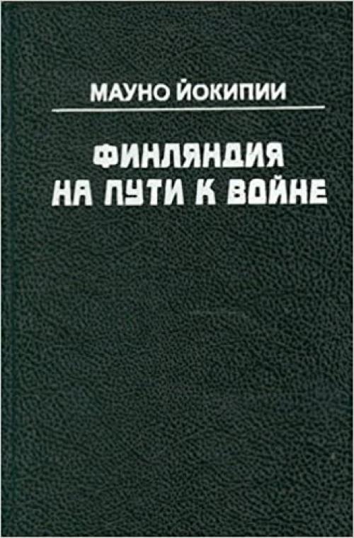  Finliandiia na puti k voine. Issledovanie o voennom sotrudnichestve Germanii i Finliandii v 1940-1941 gg. 