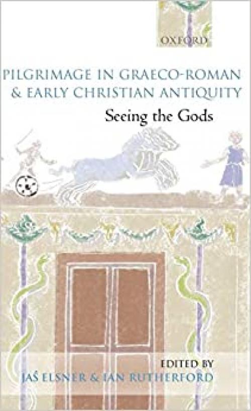  Pilgrimage in Graeco-Roman and Early Christian Antiquity: Seeing the Gods 