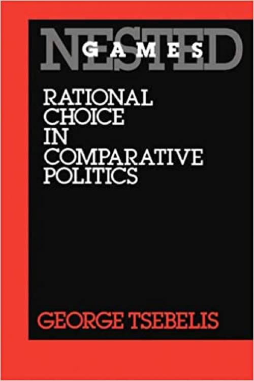  Nested Games: Rational Choice in Comparative Politics (Volume 18) (California Series on Social Choice and Political Economy) 