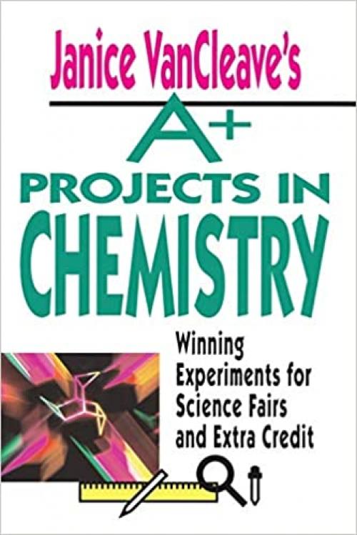  Janice VanCleave's A+ Projects in Chemistry: Winning Experiments for Science Fairs and Extra Credit 