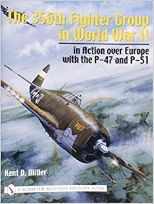  The 356th Fighter Group in World War II: In Action Over Europe with the P-47 and P-51 (Schiffer Military History Book) 