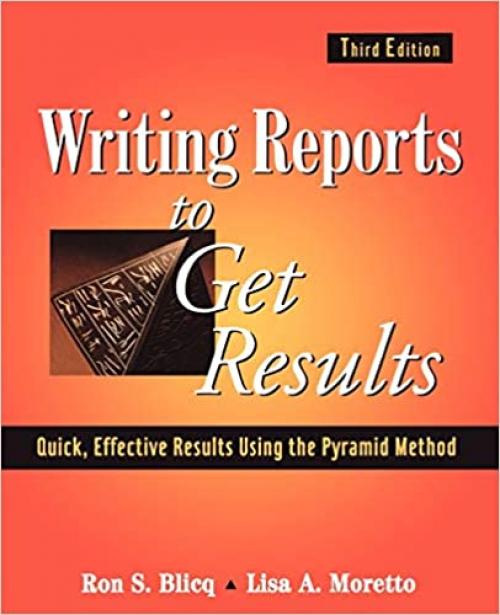  Writing Reports to Get Results: Quick, Effective Results Using the Pyramid Method 