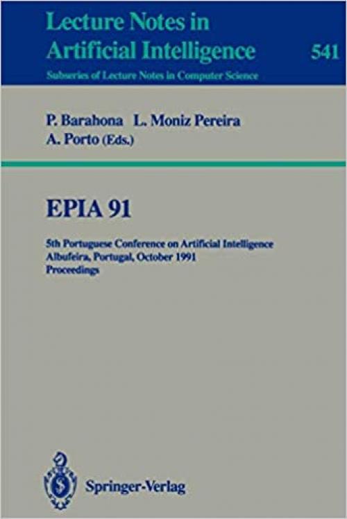  EPIA'91: 5th Portuguese Conference on Artificial Intelligence, Albufeira, Portugal, October 1-3, 1991. Proceedings (Lecture Notes in Computer Science (541)) 