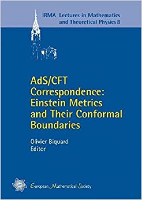  AdS/CFT Correspondence: Einstein Metrics and Their Conformal Boundaries (IRMA Lectures in Mathematics & Theoretical Physics) 