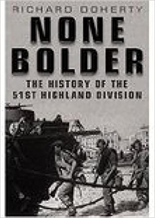  None Bolder: The History of the 51st Highland Division 