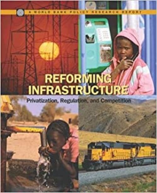  Reforming Infrastructure: Privatization, Regulation, and Competition (Policy Research Reports) 