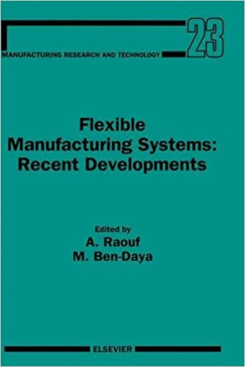  Flexible Manufacturing Systems: Recent Developments (Volume 23) (Manufacturing Research and Technology, Volume 23) 