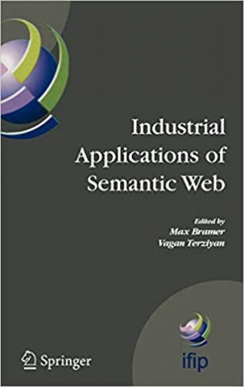 Industrial Applications of Semantic Web: Proceedings of the 1st International IFIP/WG12.5 Working Conference on Industrial Applications of Semantic ... and Communication Technology (188)) 