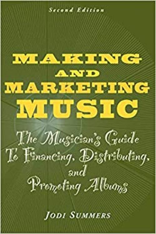  Making and Marketing Music: The Musician's Guide to Financing, Distributing, and Promoting Albums 