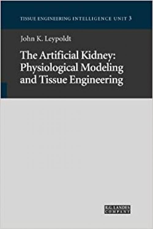  The Artificial Kidney: Physiological Modeling and Tissue Engineering (Tissue Engineering Intelligence Unit 3) 