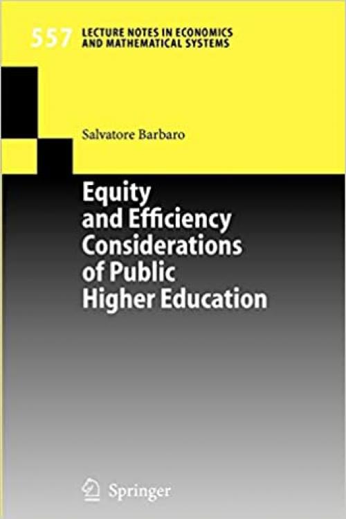  Equity and Efficiency Considerations of Public Higher Education (Lecture Notes in Economics and Mathematical Systems (557)) 