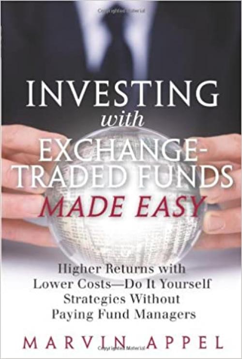  Investing with Exchange-Traded Funds Made Easy: A Start to Finish Plan to Reduce Costs and Achieve Higher Returns 