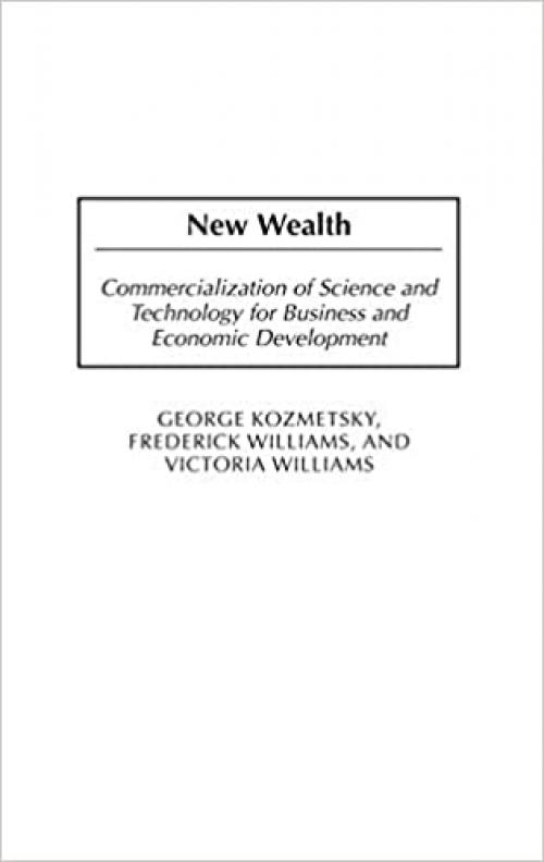  New Wealth: Commercialization of Science and Technology for Business and Economic Development 