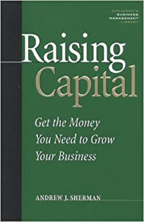  Raising Capital: Get the Money You Need to Grow Your Business 