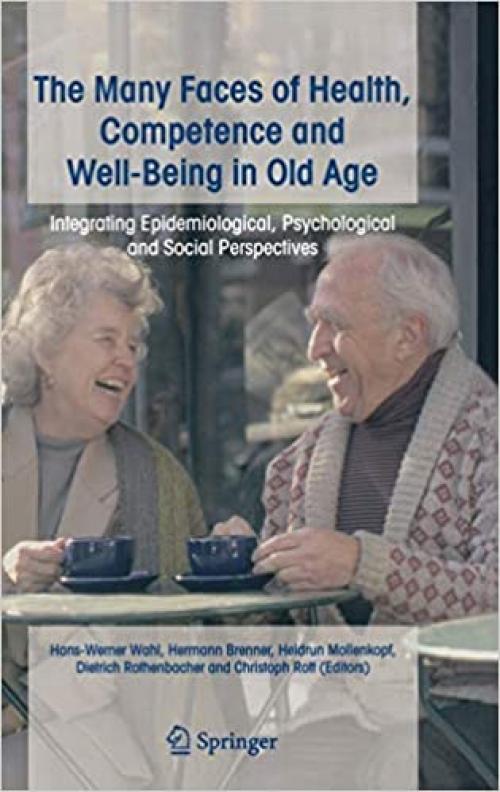  The Many Faces of Health, Competence and Well-Being in Old Age: Integrating Epidemiological, Psychological and Social Perspectives 