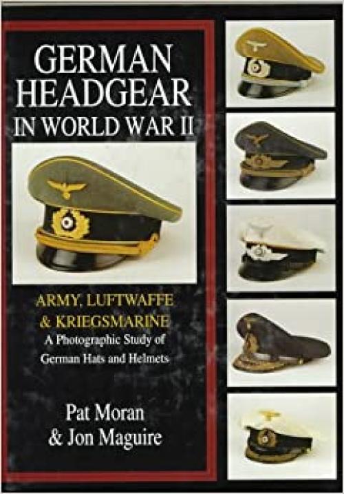  German Headgear in World War II: Army/Luftwaffe/Kriegsmarine: A Photographic Study of German Hats and Helmets (German Headgear in World War II , Vol 1) 