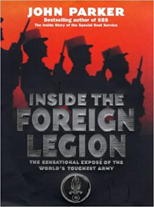  Inside the Foreign Legion: The Sensational Story of the World's Toughest Army 