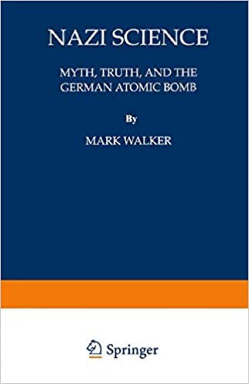  Nazi Science: Myth, Truth, and the German Atomic Bomb 