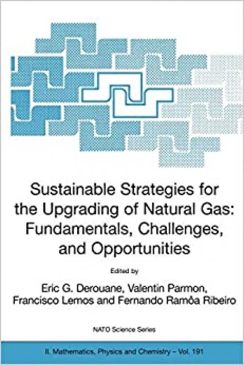  Sustainable Strategies for the Upgrading of Natural Gas: Fundamentals, Challenges, and Opportunities: Proceedings of the NATO Advanced Study ... 6 - 18, 2003 (Nato Science Series II: (191)) 