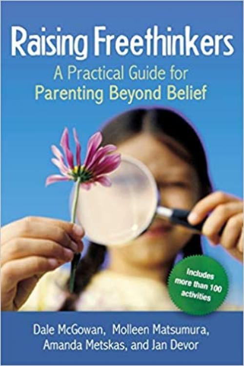  Raising Freethinkers: A Practical Guide for Parenting Beyond Belief 