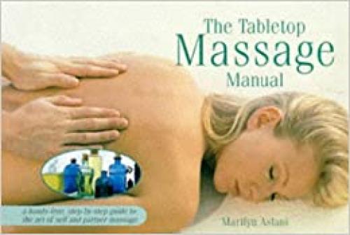  The Tabletop Massage Manual: A Hands-free, Step-by-step Guide to the Art of Self and Partner Massage 