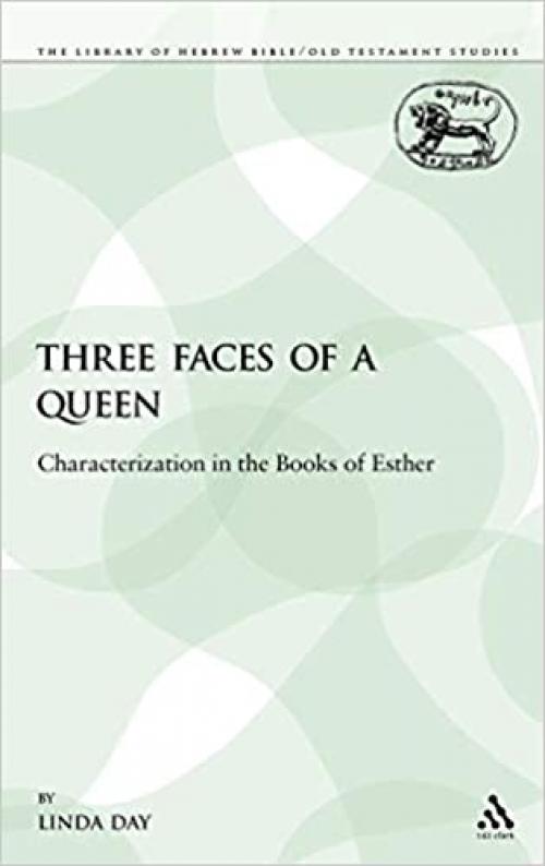  Three Faces of a Queen: Characterization in the Books of Esther (The Library of Hebrew Bible/Old Testament Studies) 