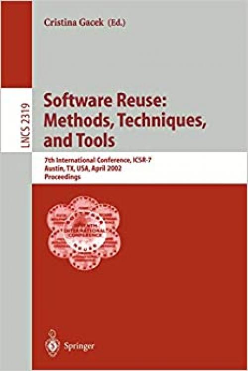  Software Reuse: Methods, Techniques, and Tools: 7th International Conference, ICSR-7, Austin, TX, USA, April 15-19, 2002. Proceedings (Lecture Notes in Computer Science (2319)) 