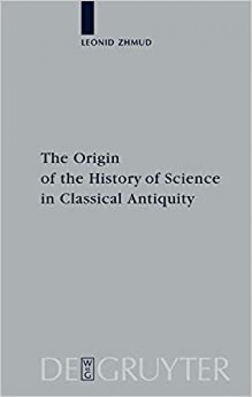  The Origin of the History of Science in Classical Antiquity (Peripatoi 19) 