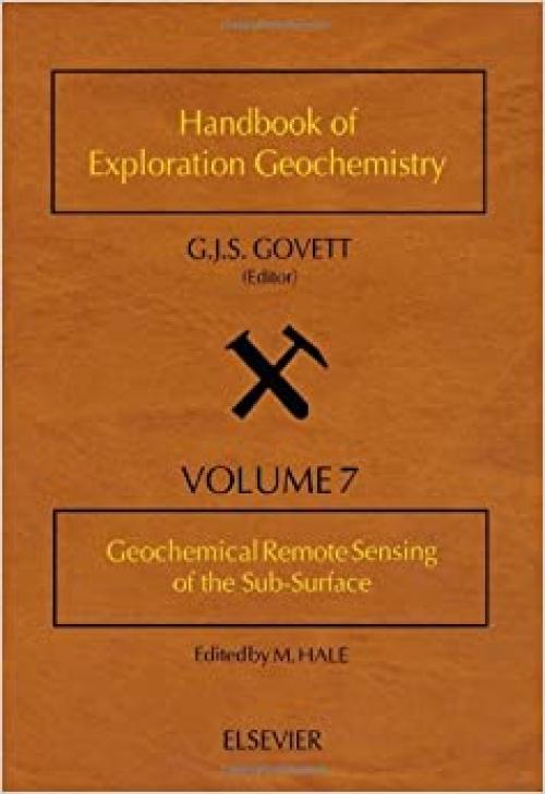  Geochemical Remote Sensing of the Sub-Surface, Volume 7 (Handbook of Exploration and Environmental Geochemistry) 