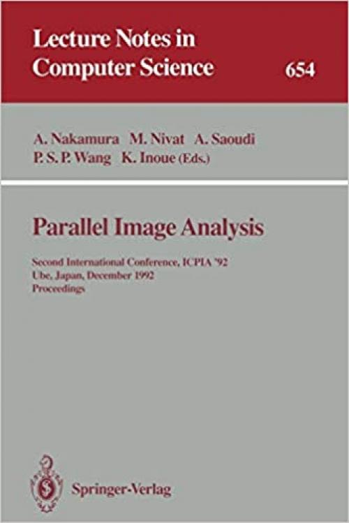  Parallel Image Analysis: Second International Conference, ICPIA '92, Ube, Japan, December 21-23, 1992. Proceedings (Lecture Notes in Computer Science (654)) 