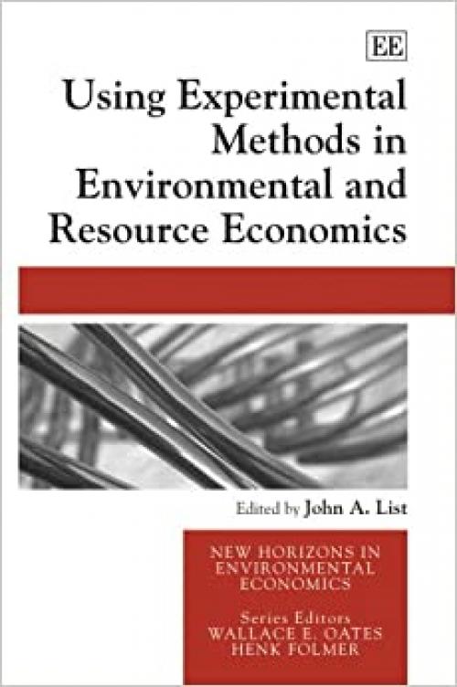  Using Experimental Methods in Environmental And Resource Economics (New Horizons in Environmental Economics) 