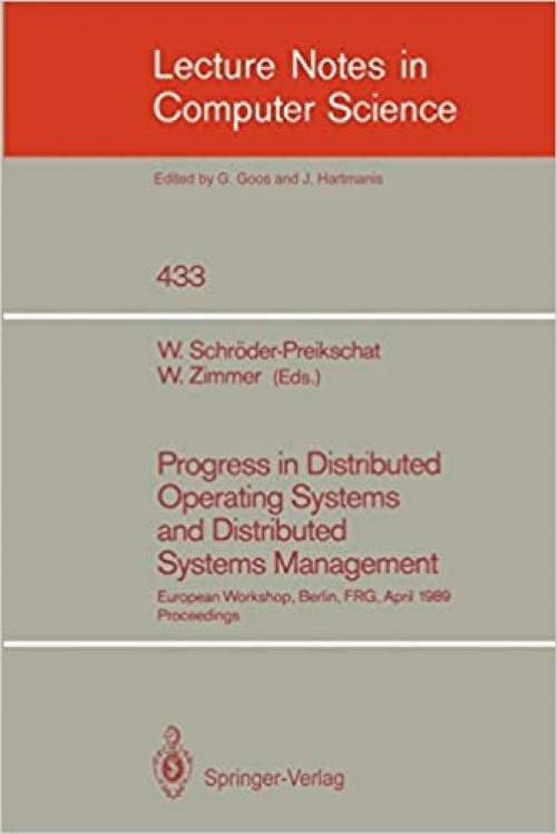  Progress in Distributed Operating Systems and Distributed Systems Management: European Workshop, Berlin, FRG, April 18/19, 1989, Proceedings (Lecture Notes in Computer Science (433)) 