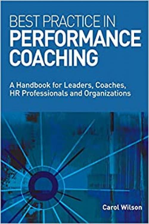  Best Practice in Performance Coaching: A Handbook for Leaders, Coaches, HR Professionals and Organizations 