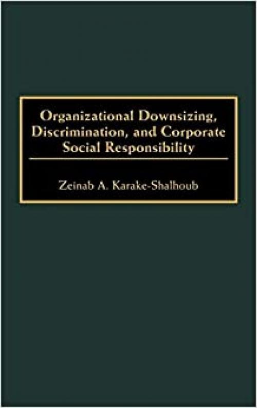  Organizational Downsizing, Discrimination, and Corporate Social Responsibility 