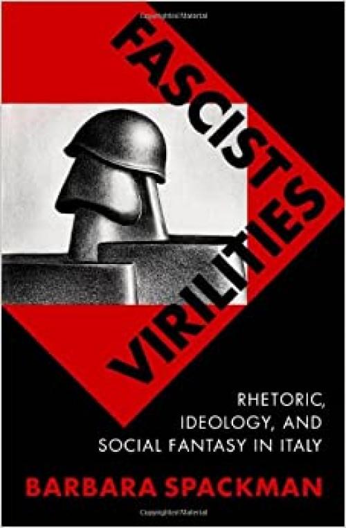  Fascist Virilities: Rhetoric, Ideology, and Social Fantasy in Italy 