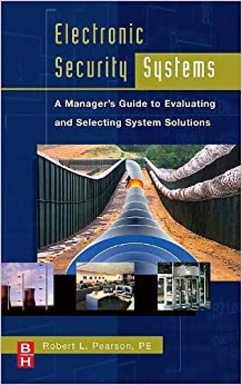  Electronic Security Systems: A Manager's Guide to Evaluating and Selecting System Solutions 