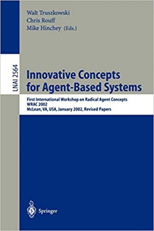  Innovative Concepts for Agent-Based Systems: First International Workshop on Radical Agent Concepts, WRAC 2002, McLean, VA, USA, January 16-18, 2002. ... (Lecture Notes in Computer Science (2564)) 