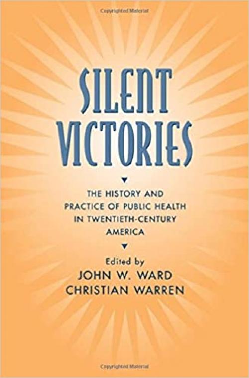  Silent Victories: The History and Practice of Public Health in Twentieth-Century America 