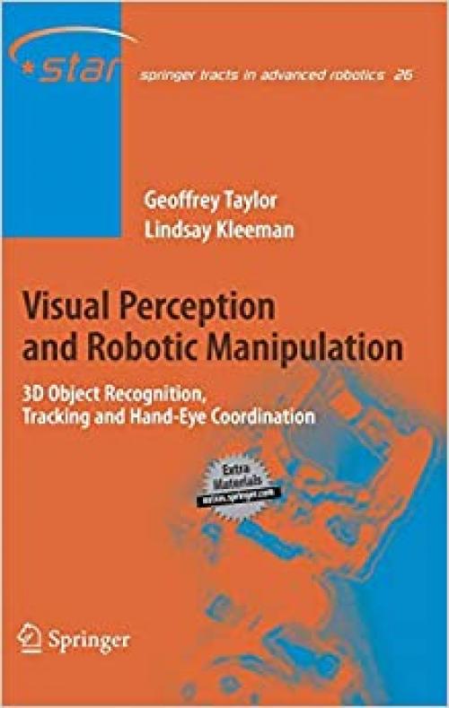  Visual Perception and Robotic Manipulation: 3D Object Recognition, Tracking and Hand-Eye Coordination (Springer Tracts in Advanced Robotics (26)) 