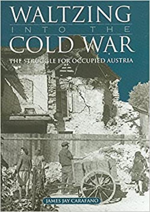  Waltzing into the Cold War: The Struggle for Occupied Austria (Volume 81) (Williams-Ford Texas A&M University Military History Series) 