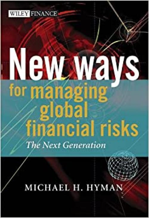  New Ways for Managing Global Financial Risks: The Next Generation (The Wiley Finance Series) 