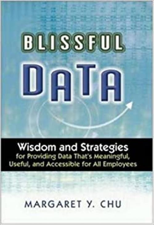  Blissful Data: Wisdom and Strategies for Providing Data That's Meaningful, Useful, and Accessible for All Employees 