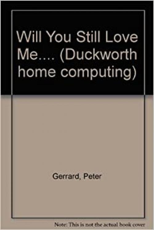  Will You Still Love Me.... (Duckworth home computing) 